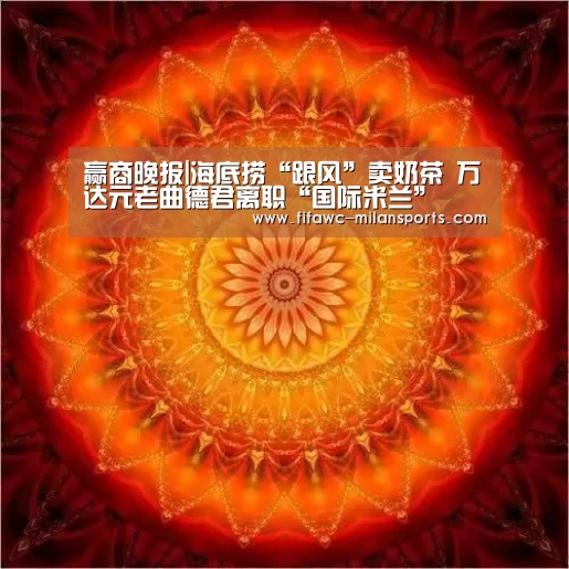 赢商晚报|海底捞“跟风”卖奶茶 万达元老曲德君离职“国际米兰”(图3) 赢商晚报|海底捞“跟风”卖奶茶 万达元老曲德君离职“国际米兰”(图3)