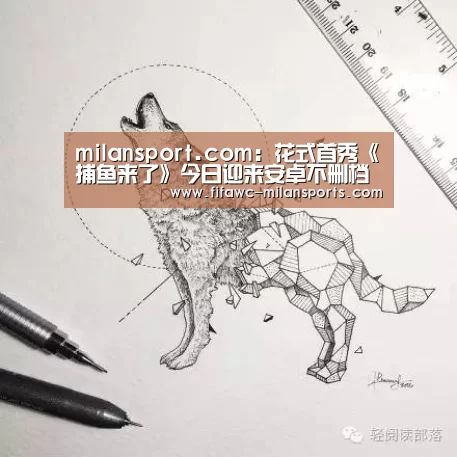 milansport.com：花式首秀《捕鱼来了》今日迎来安卓不删档测试